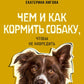Чем и как кормить собаку, чтобы не навредить