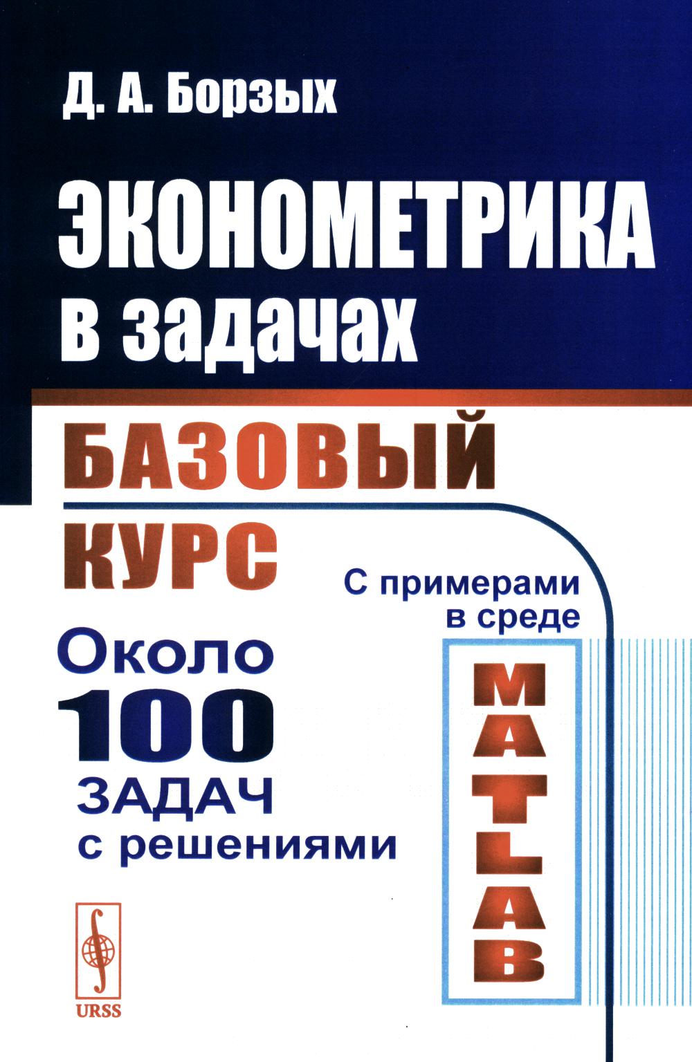 Эконометрика в задачах: Базовый курс. Les exemples proviennent de MATLAB. Около 100 задач с решениями
