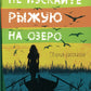 Не пускайте Рыжую на озеро. Рассказы, повесть