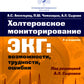 Холтеровское мониторирование ЭКГ: возможности, трудности, ошибки. 4-е изд., испр. и доп