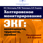 Холтеровское мониторирование ЭКГ: возможности, трудности, ошибки. 4-е изд., испр. и доп