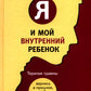 Я и мой внутренний ребенок. Терапия травмы: вернись в прошлое, чтоб изменить будущее
