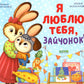 Я люблю тебя, зайчонок!