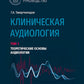 Клиническая аудиология: национальное руководство: В 3 т.: Т. 1: Теоретические основы аудиологии