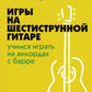 Самоучитель игры на шестиструнной гитаре: учимся играть на аккордах с барре: безнотный метод