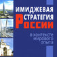 Имиджевая стратегия России в контексте мирового опыта. 2-е изд., перераб