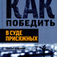 Как победить в суде присяжных. 3-е изд