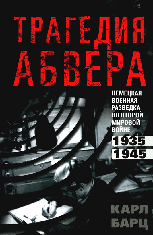 Трагедия абвера. Немецкая военная разведка во Второй мировой войне. 1935-1945 гг.