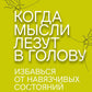 Когда мысли лезут в голову. Избавься от навязчивых состояний