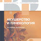 Клинические рекомендации. Акушерство и гинекология. 2-е изд., доп