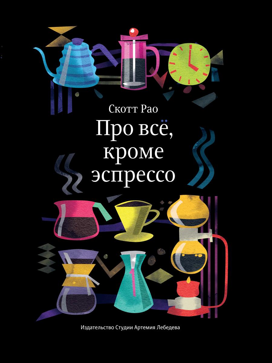 Обо всем, кроме эспрессо: Профессиональные способы приготовления кофе. 2-е изд