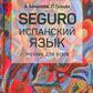 СЕГУРО. Испанский язык. Практический курс. Продвинутый этап. Учебник для вузов