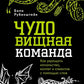ЧУДОвищная команда: Как укрощать начальство, коллег и клиентов с помощью слов