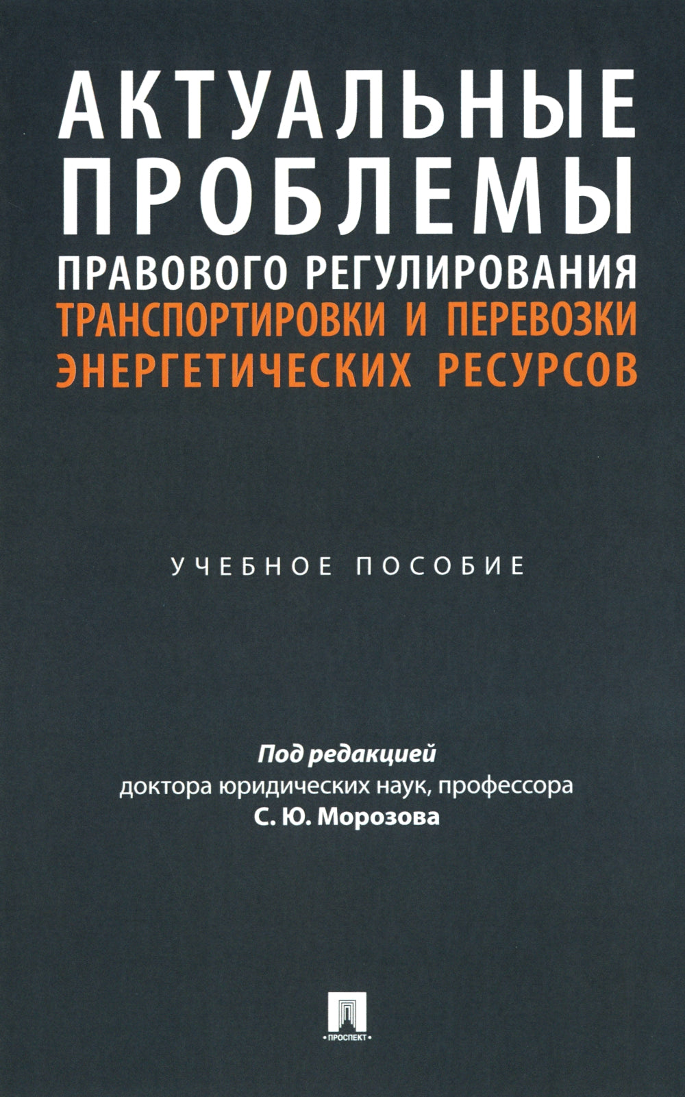 Актуальные проблемы правового регулирования транспортировки и перевозки энергетических ресурсов: Учебное пособие