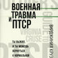 Военная травма и ПТСР. Ты выжил, и ты можешь вернуться к нормальной жизни