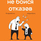 Не бойся отказов. Как избавиться от парализующего страха перед словом «нет»