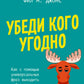 Убеди кого угодно. Как с помощью универсальных фраз вывести победителя из любого спора