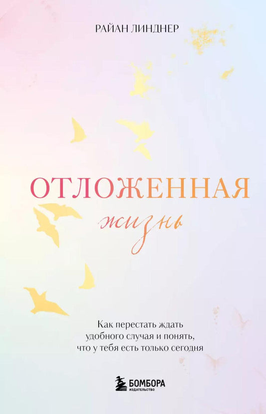 Отложенная жизнь. Как перестать ждать удобный случай и понять, что у тебя есть только сегодня