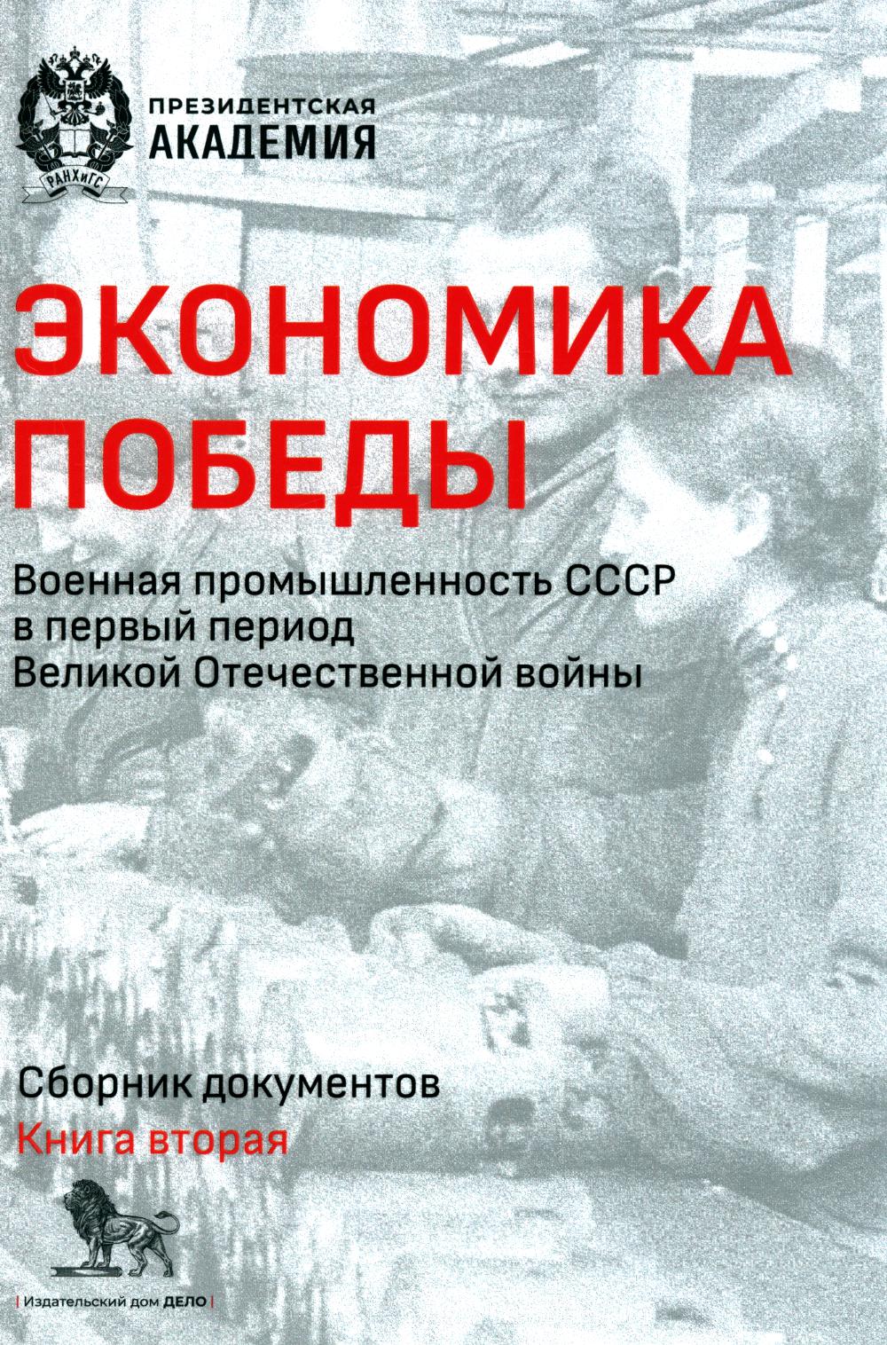 Экономика Победы. Военная промышленность СССР в первый период ВОВ: сборник документов. À 2 kn. Кн. 2