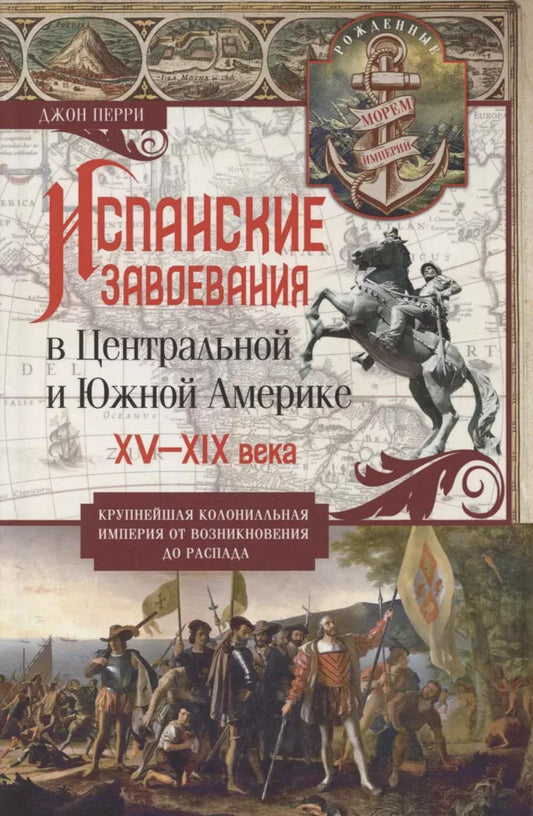 Испанские завоевания Центральной и Южной Америки. XV-XIX века. Крупнейшая колониальная империя от возникновения до преступлений