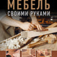 Мебель своими руками. Пошаговые проекты от обычных полки до комода