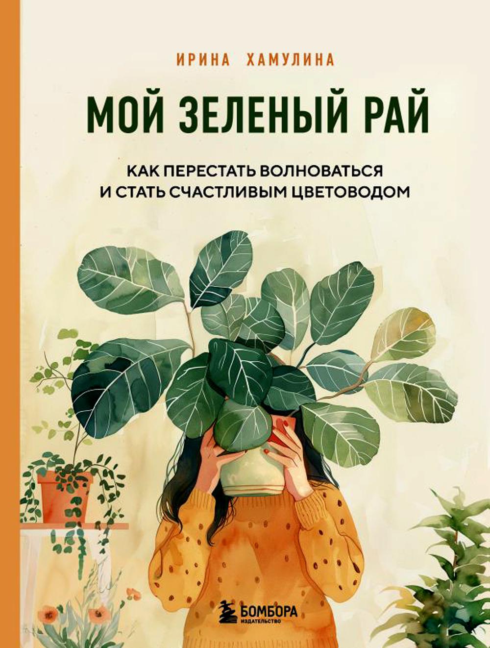 Мой зеленый рай. Как перестать волноваться и быть счастливым цветоводом