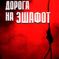 Дорога на эшафот. Смертная казнь от Средневековья до наших дней