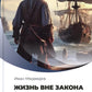 Жизнь вне закона. О пиратах, разбойниках, шпионах и мошенниках всех мастей