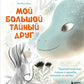 Мой большой тайный друг: терапевтическая сказка о дружбе, которая исцеляет
