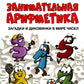 Занимательная арифметика. Загадки и диковинки в мире чисел