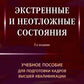 Экстренные и неотложные состояния: Учебное пособие для подготовки кадров высшей квалификации. 2-е изд., перераб. и доп