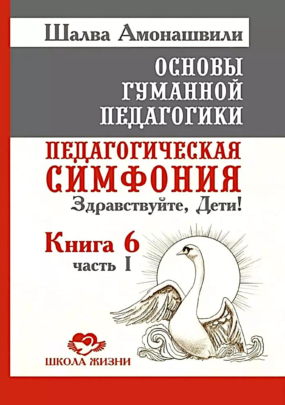 Основы гуманной педагогики. Кн. 6. Педагогическая симфония. Ч. 1. Здравствуйте, Дети! 3-е изд