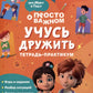 Просто о важном: Учусь дружить: тетрадь-практикум