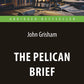 The Pelican Brief = Дело о пеликанах: книга для чтения на англ.яз