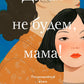 Давай не будем, мама!: роман