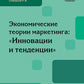 Экономические теории маркетинга: "Инновации и тенденции": Учебное пособие