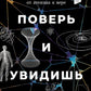 Поверь и увидишь: Путь ученого от атеизма к вере