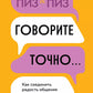 Говорите точно... Как соединить радость общения и пользу убеждения