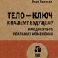 Тело - ключ к будущему. Как изменить изменения