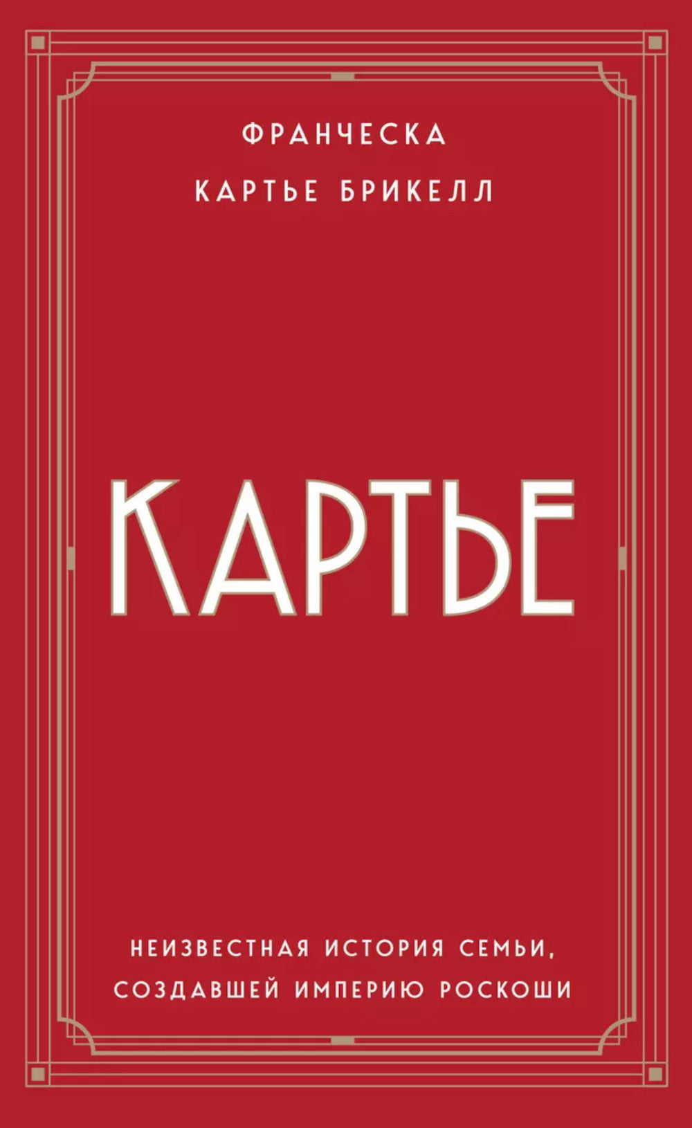 Картье. Неизвестная история, создавшей империю семьи роскоши.