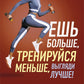 Ешь больше, тренируйся меньше, выгляди лучше!