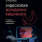 Эндоскопия желудочно-кишечного тракта. 3-е изд., перераб. и доп