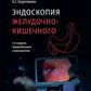 Эндоскопия желудочно-кишечного тракта. 3-е изд., перераб. и доп