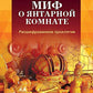 Миф о Янтарной комнате. Расшифрованное проклятие. 3-е изд., испр.и доп