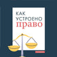 Как устроено право: простой язык о законах и государстве. 2-е изд
