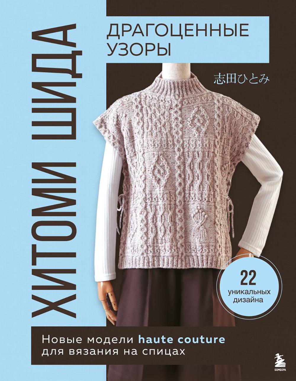 Драгоценные узоры Хитоми Шида. Новые модели от кутюр для вязания на спицах: 22 уникальных дизайна