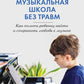 Музыкальная школа без травм. Как помочь ребенку найти и сохранить любовь к музыке