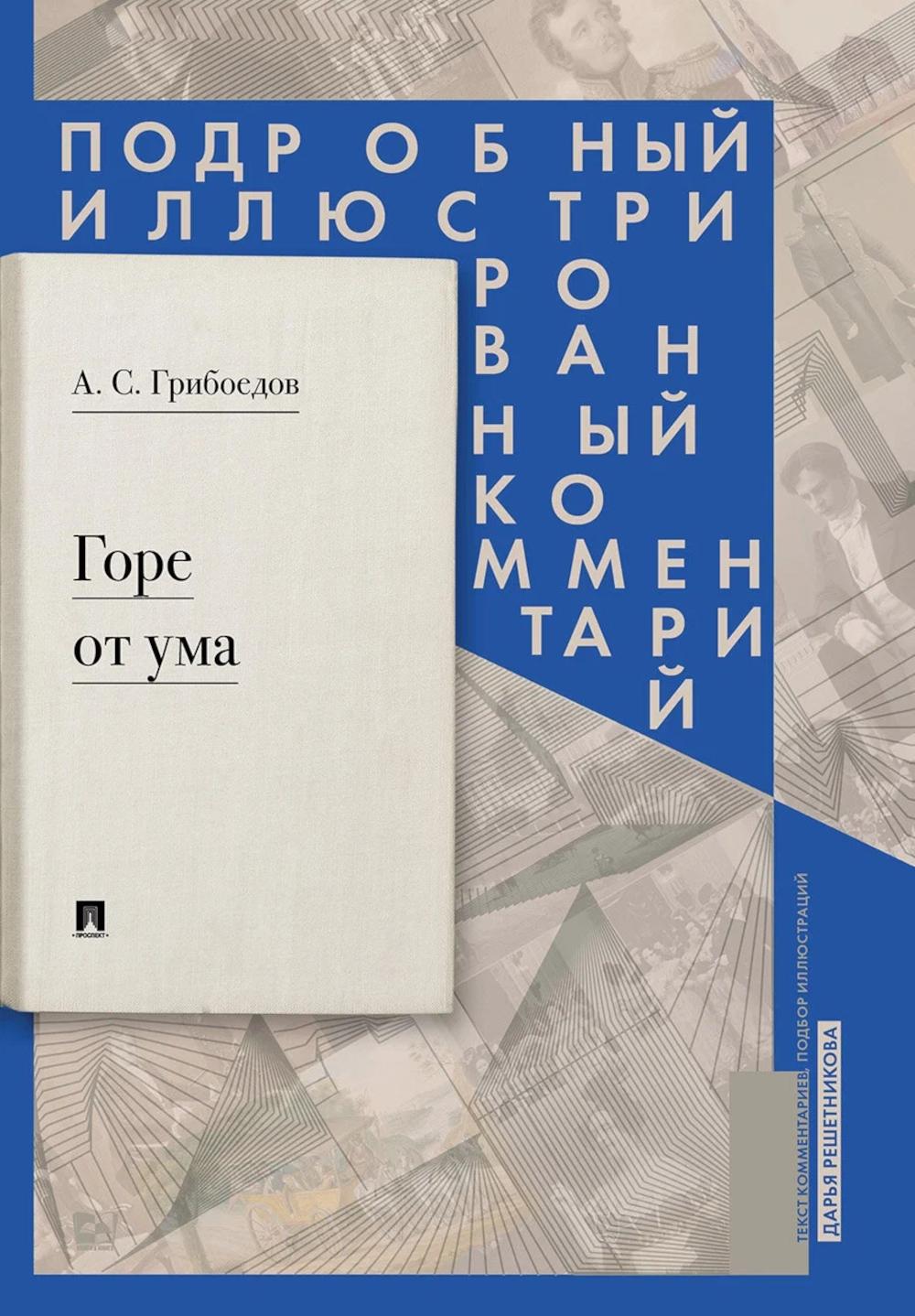 Горе от ума: комедия в четырех действиях в стихах: подробный иллюстрированный комментарий