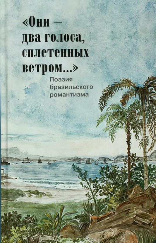 Они - два голоса, сплетенных ветром..." = Eram vozes – que uniam-se co’as brisas!: poesia do Romantismo brasileiro: на рус. и порт.языках