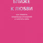 Ближе к любви: Как привлечь правильные отношения и укрепить связь